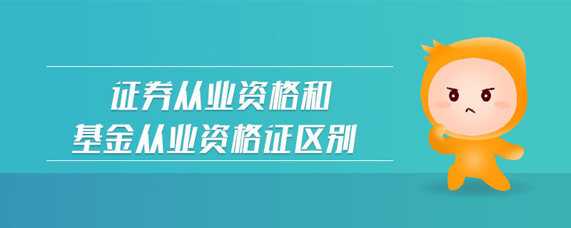 證券從業(yè)資格和基金從業(yè)資格證區(qū)別