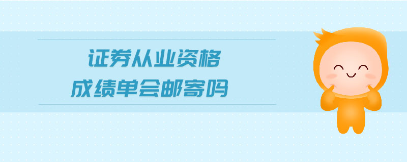 證券從業(yè)資格成績單會(huì)郵寄嗎