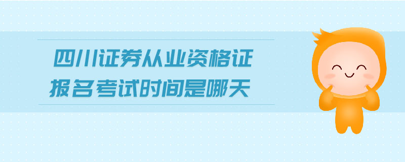 四川證券從業(yè)資格證報(bào)名考試時(shí)間是哪天