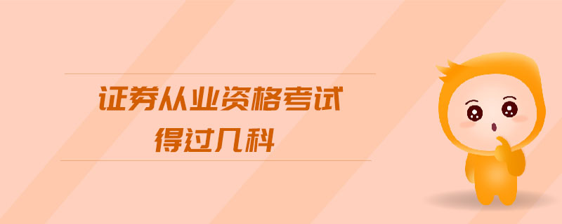 證券從業(yè)資格考試得過幾科