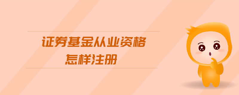 證券基金從業(yè)資格怎樣注冊(cè)