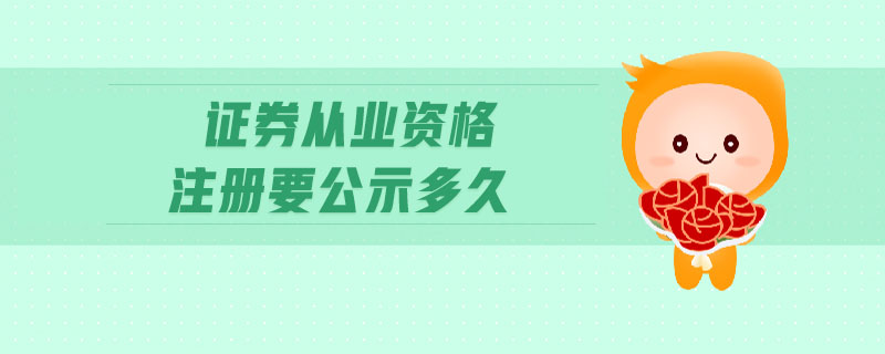 證券從業(yè)資格注冊要公示多久