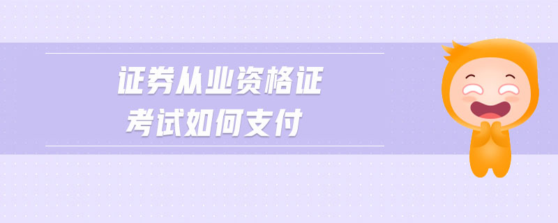 證券從業(yè)資格證考試如何支付