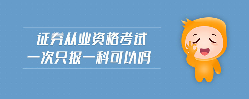 證券從業(yè)資格考試一次只報(bào)一科可以嗎
