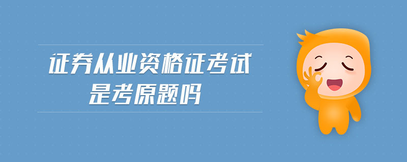 證券從業(yè)資格證考試是考原題嗎