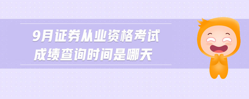 9月證券從業(yè)資格考試成績查詢時間是哪天
