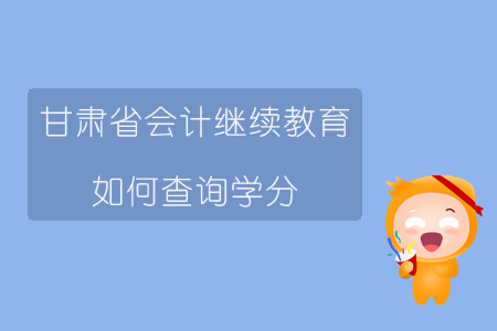 2019年甘肅省會計繼續(xù)教育如何查詢學分？