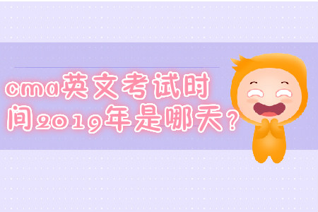 cma英文考試時(shí)間2019年是哪天？