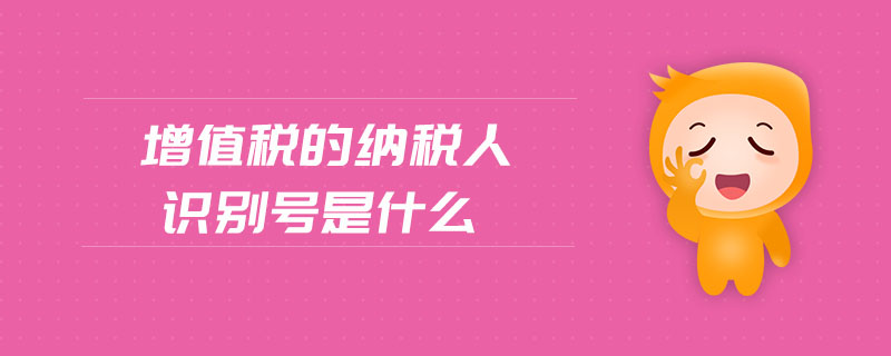 增值稅的納稅人識別號是什么