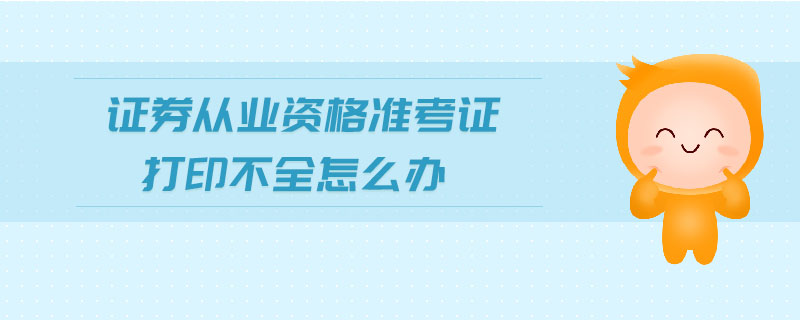證券從業(yè)資格準(zhǔn)考證打印不全怎么辦