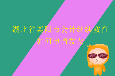 2019年湖北省襄陽(yáng)市會(huì)計(jì)繼續(xù)教育如何申請(qǐng)發(fā)票？