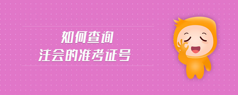 如何查詢(xún)注會(huì)的準(zhǔn)考證號(hào)