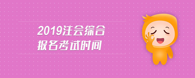 2019注會綜合報名考試時間
