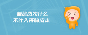 差旅費(fèi)為什么不計(jì)入采購(gòu)成本