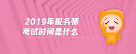 2019年稅務(wù)師考試時(shí)間是什么
