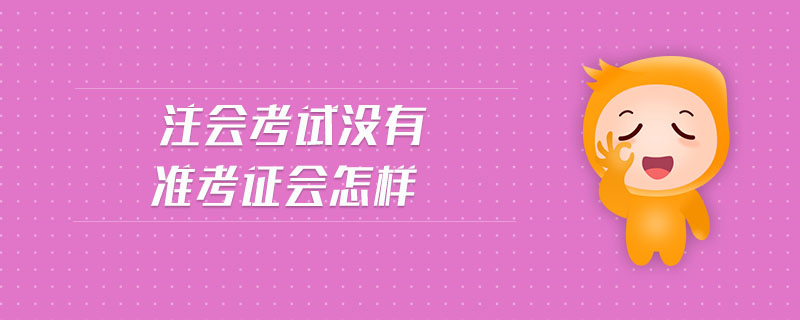 注會考試沒有準考證會怎樣