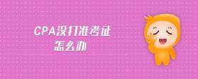 cpa沒(méi)打準(zhǔn)考證怎么辦