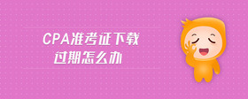 cpa準考證下載過期怎么辦