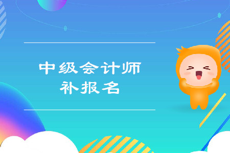 2019年新疆阿克蘇中級會計師考試補報名是什么時候？