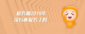 稅務(wù)師2019年沒有補(bǔ)報(bào)名了嗎