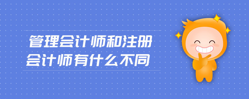 管理會計師和注冊會計師有什么不同