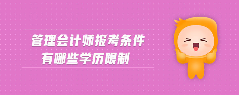 管理會(huì)計(jì)師報(bào)考條件有哪些學(xué)歷限制