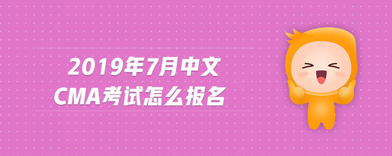2019年7月中文CMA考試怎么報名