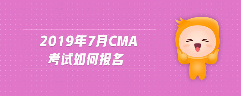 2019年7月CMA考試如何報(bào)名