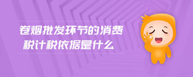 卷煙批發(fā)環(huán)節(jié)的消費(fèi)稅計(jì)稅依據(jù)是什么
