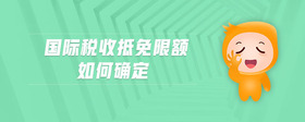 國際稅收抵免限額如何確定