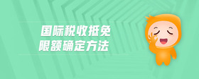 國際稅收抵免限額確定方法