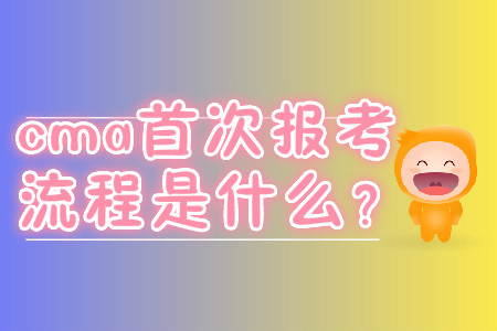 cma首次報考流程是什么？