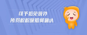 可予抵免境外所得稅稅額如何確認