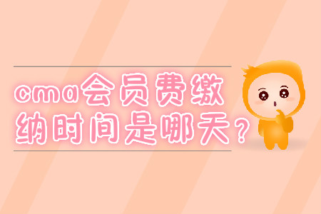 cma會(huì)員費(fèi)繳納時(shí)間是哪天？