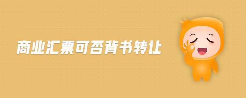 商業(yè)匯票可否背書轉(zhuǎn)讓