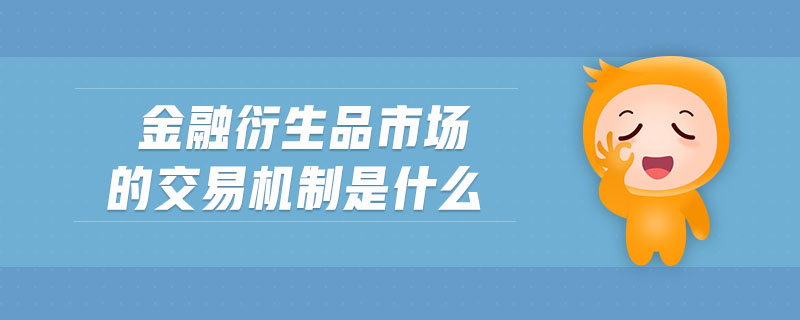 金融衍生品市場的交易機制是什么