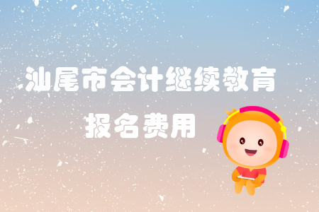 2019年汕尾市會(huì)計(jì)繼續(xù)教育報(bào)名費(fèi)用是多少你知道嗎？