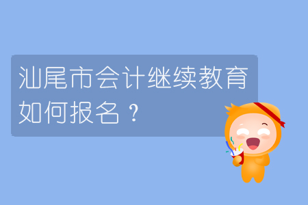 2019年汕尾市會計繼續(xù)教育怎樣進(jìn)行報名？