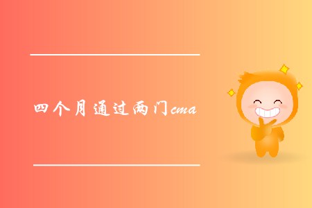 四個(gè)月通過兩門cma，可能嗎？