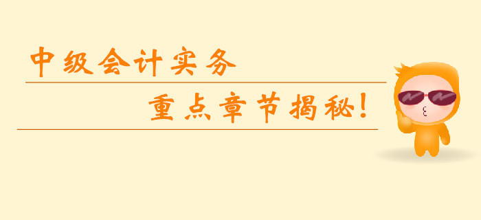 2019年中級(jí)會(huì)計(jì)實(shí)務(wù)科目重點(diǎn)章節(jié)揭秘！臨考無(wú)憂逆襲提分！