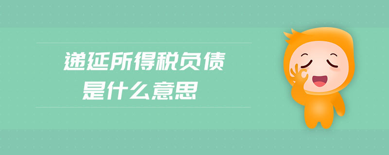 遞延所得稅負(fù)債是什么意思