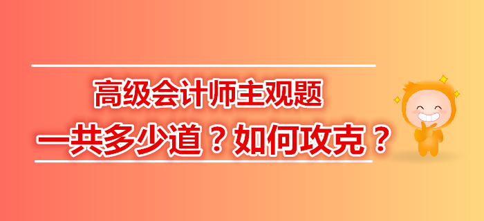 高級(jí)會(huì)計(jì)師主觀題一共多少道？如何攻克？