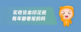 實(shí)收資本印花稅每年都要報(bào)的嗎