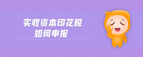 實(shí)收資本印花稅如何申報(bào)