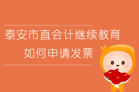2019年山東省泰安市直會計繼續(xù)教育如何申請發(fā)票？