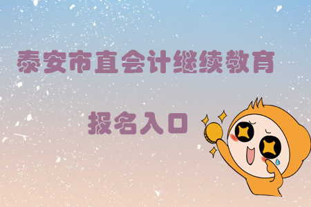 2019年山東省泰安市直會計繼續(xù)教育報名入口在哪？