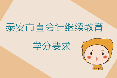 2019年山東省泰安市直會計繼續(xù)教育學分要求如何？