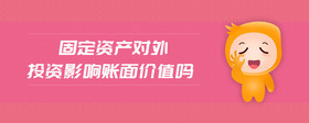 固定資產(chǎn)對外投資影響賬面價值嗎