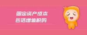 固定資產(chǎn)成本包括增值稅嗎