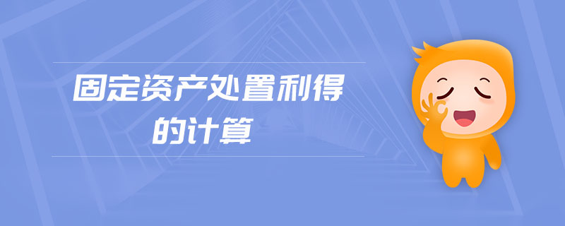固定資產(chǎn)處置利得的計算